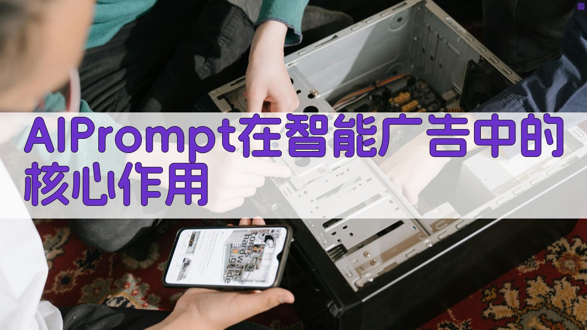 AI Prompt在智能广告中的核心作用 图1