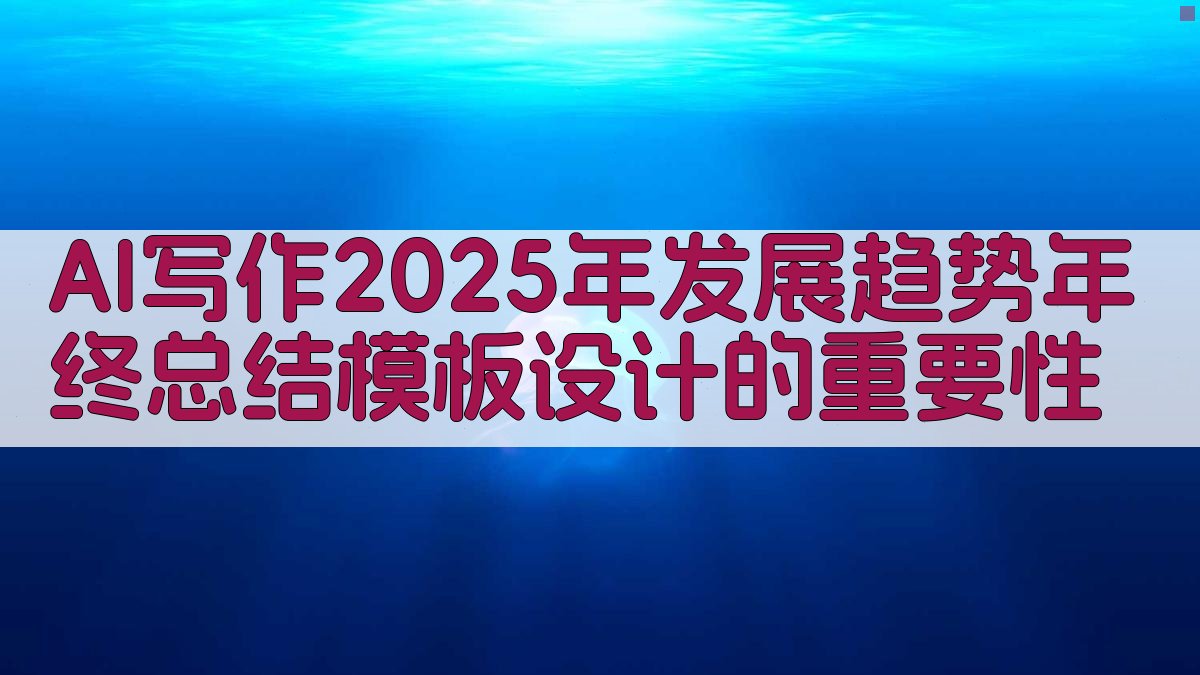 AI写作2025年发展趋势：年终总结模板设计的重要性 图1