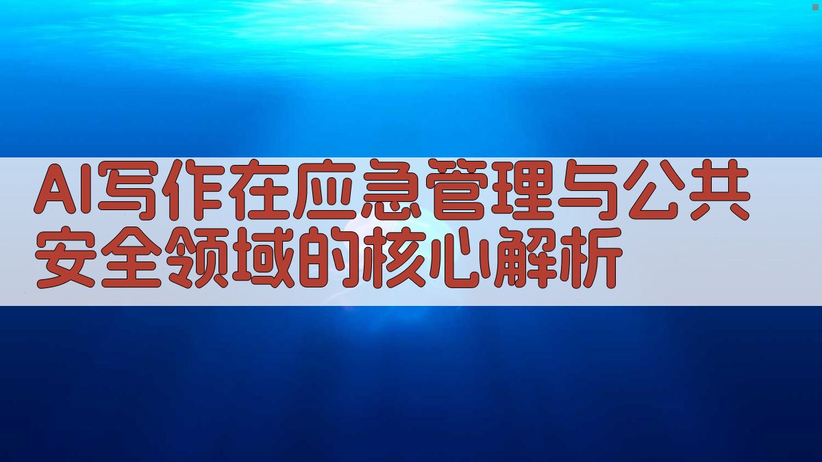 AI写作在应急管理与公共安全领域的核心解析 图2