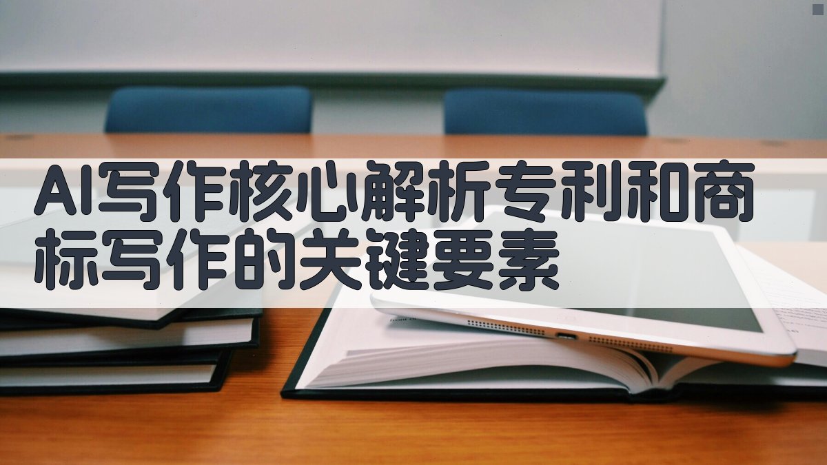 AI写作核心解析：专利和商标写作的关键要素 图1
