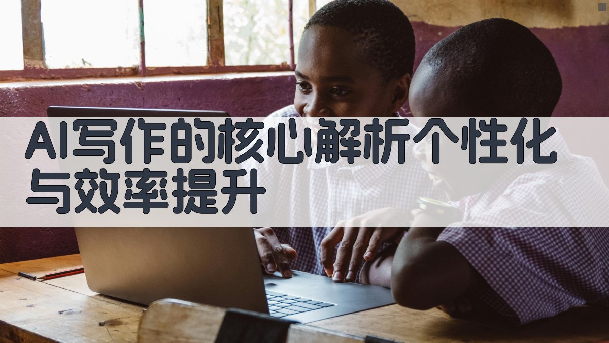 AI写作的核心解析：个性化与效率提升 图2