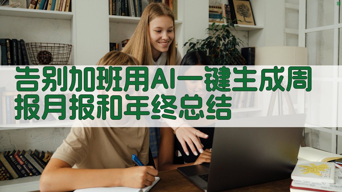 告别加班！用AI一键生成周报、月报和年终总结 图1
