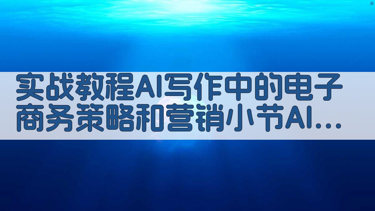 实战教程：AI写作中的电子商务策略和营销 - 小节：AI写作工具的选择与实操应用 图3