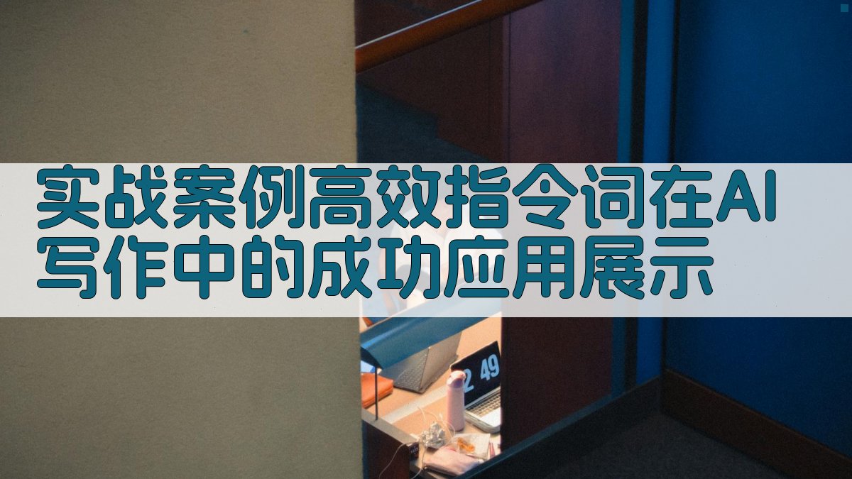 实战案例高效指令词在AI写作中的成功应用展示 图4