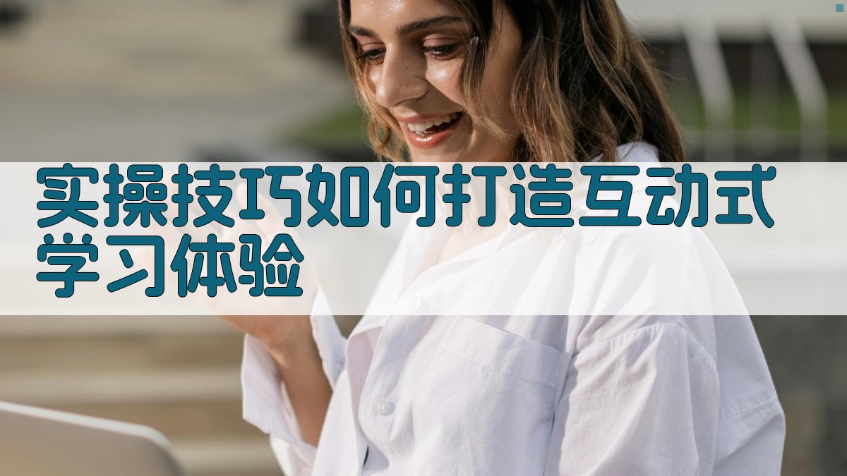 实操技巧：如何打造互动式学习体验 图3