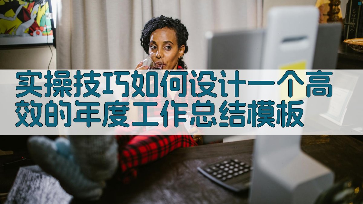 实操技巧：如何设计一个高效的年度工作总结模板 图3