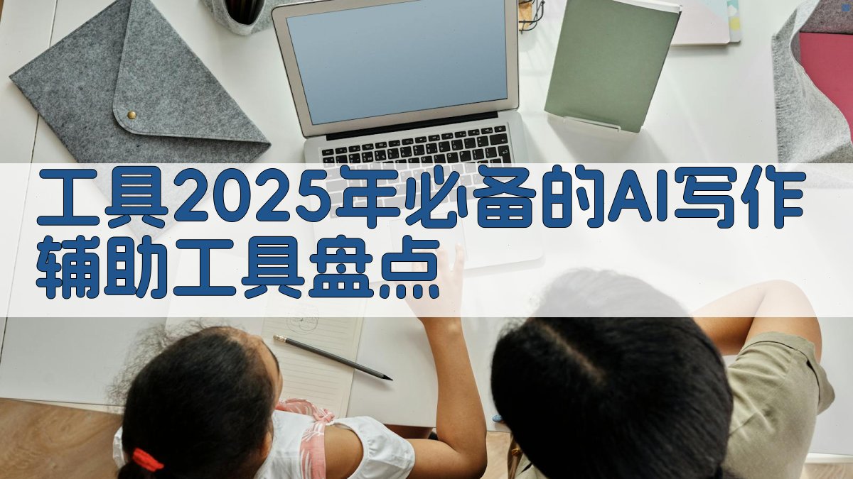 工具2025年必备的AI写作辅助工具盘点 图1