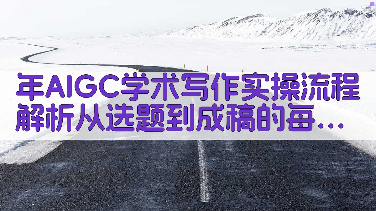 年AIGC学术写作实操流程解析从选题到成稿的每一步 图2