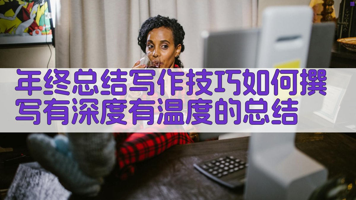 年终总结写作技巧如何撰写有深度、有温度的总结 图2