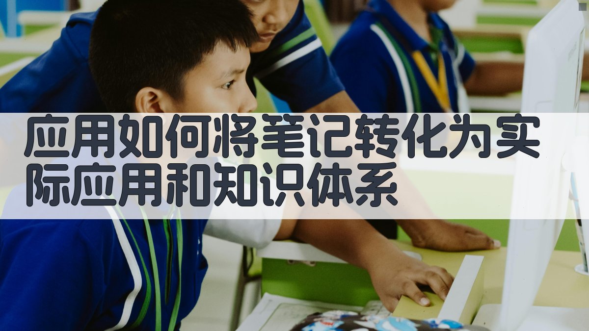 应用如何将笔记转化为实际应用和知识体系 图1