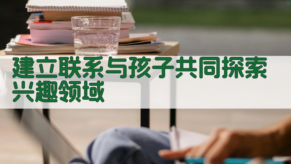 建立联系与孩子共同探索兴趣领域 图2