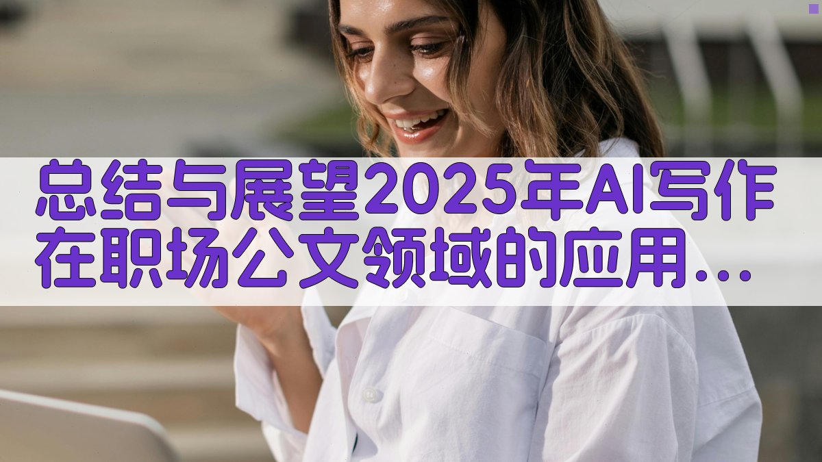总结与展望：2025年AI写作在职场公文领域的应用前景 图5