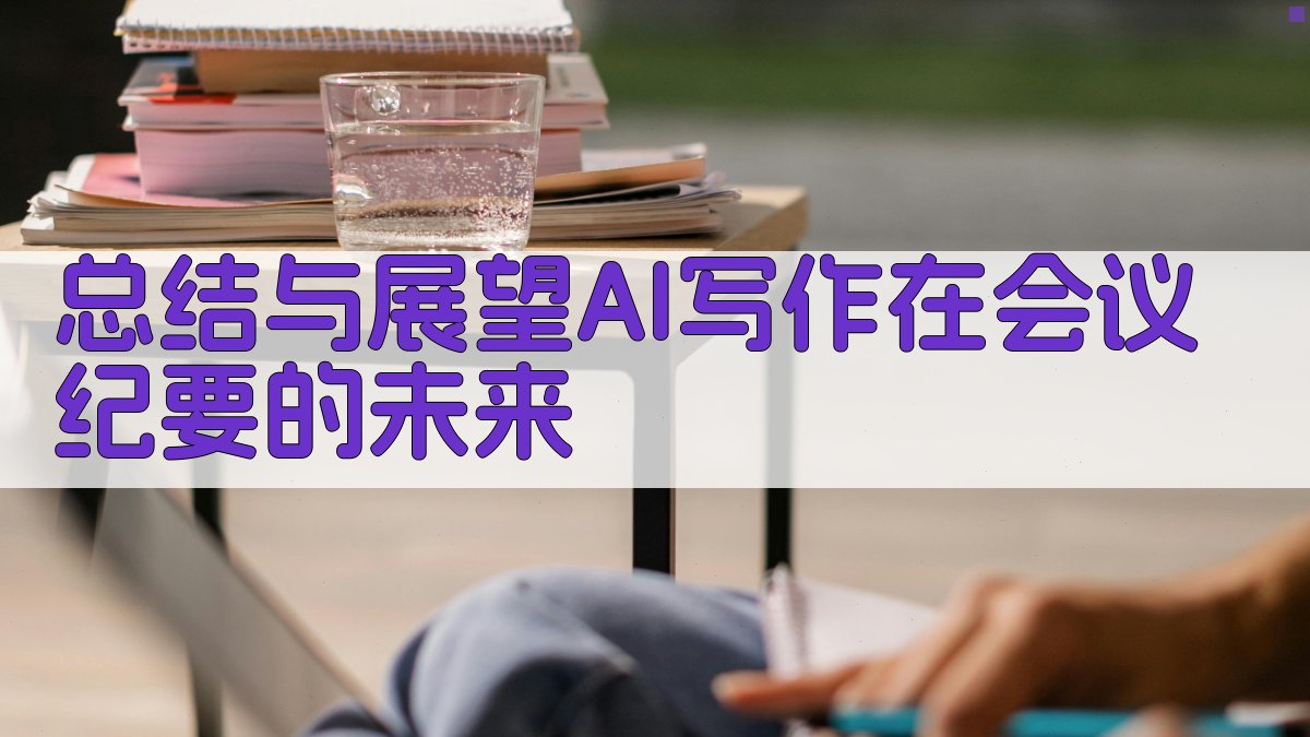 总结与展望：AI写作在会议纪要的未来 图4