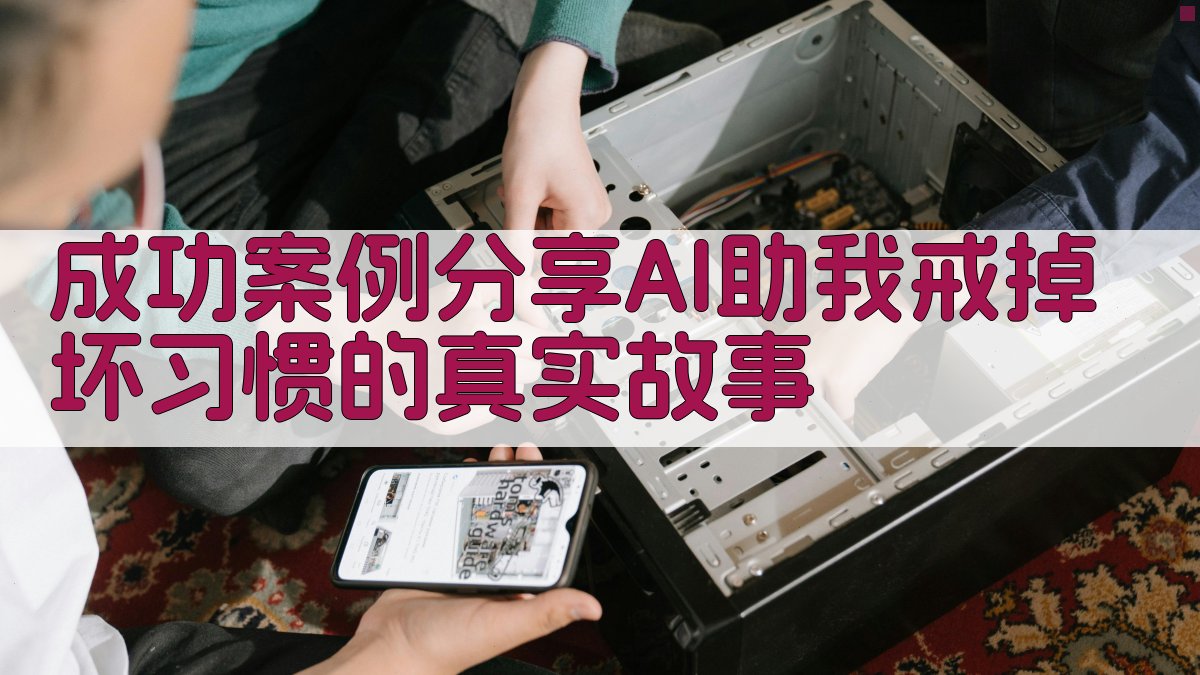 成功案例分享AI助我戒掉坏习惯的真实故事 图1