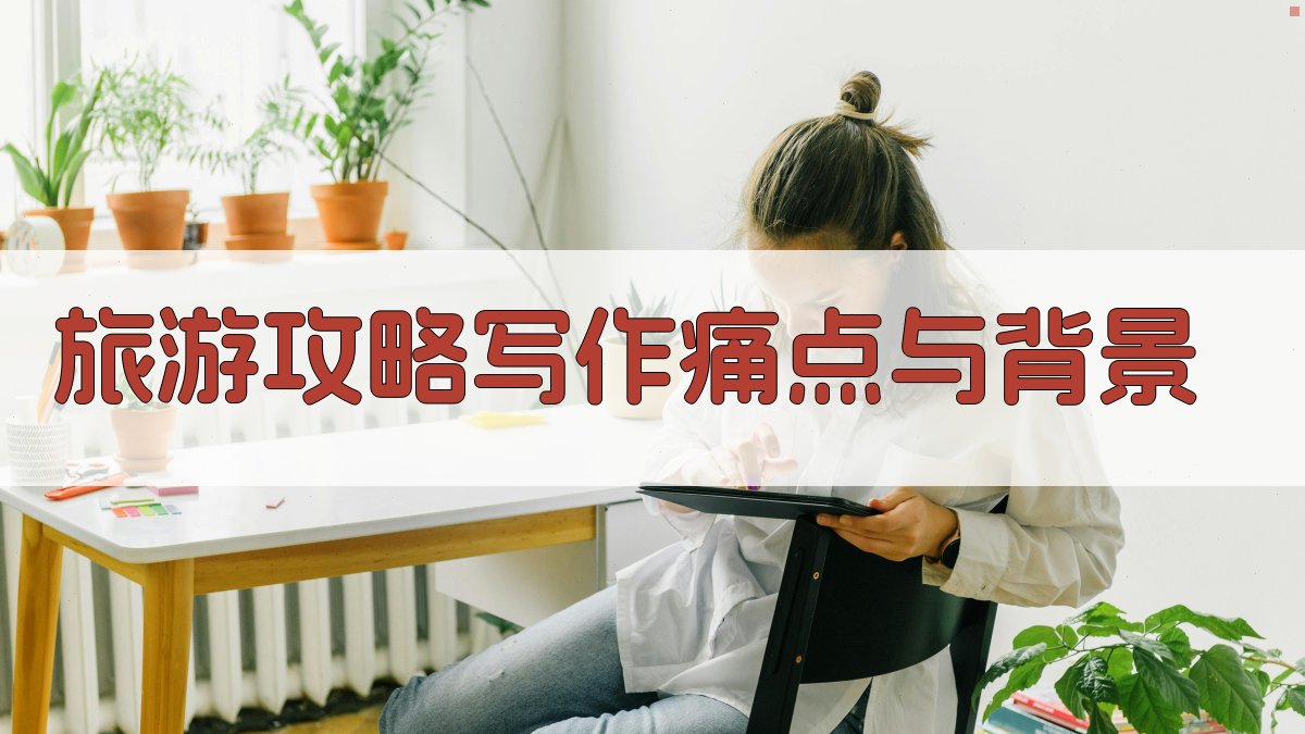 旅游攻略写作痛点与背景 图1