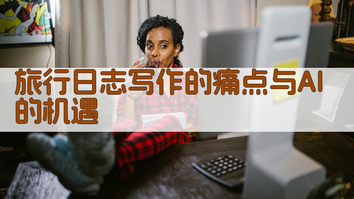 旅行日志写作的痛点与AI的机遇 图1