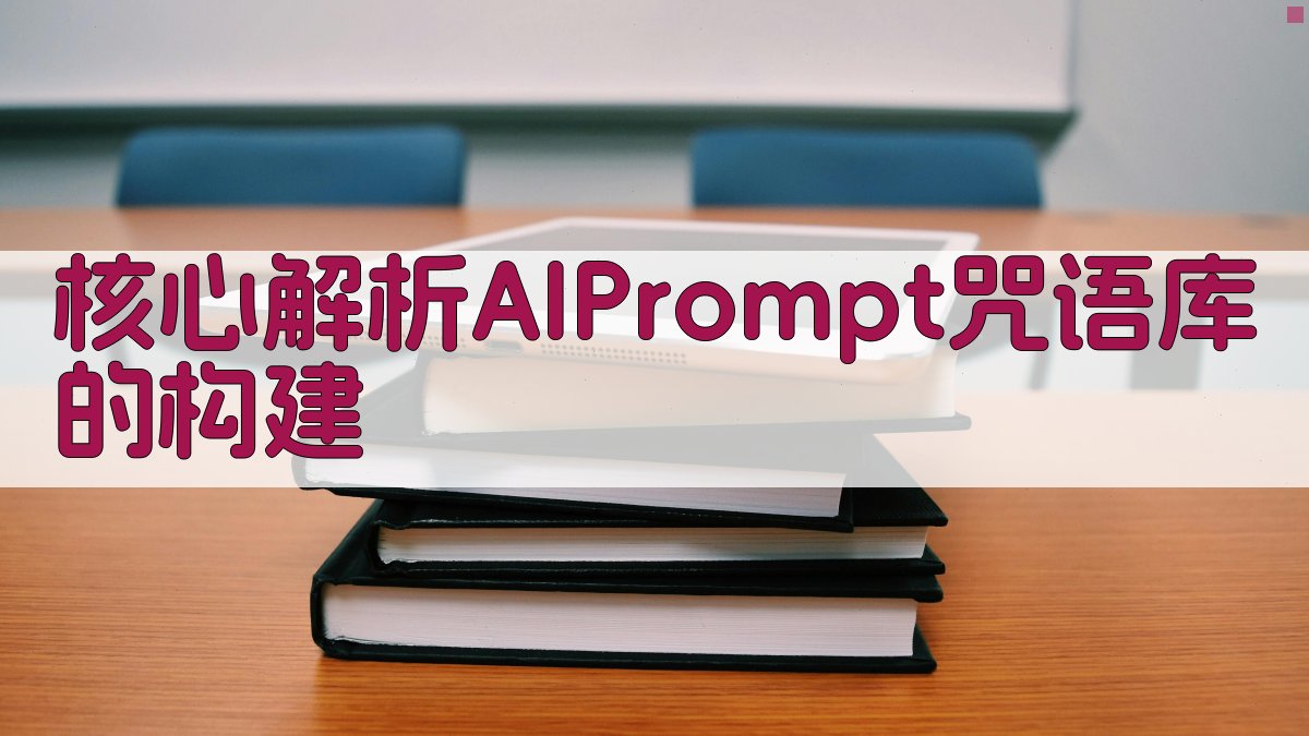 (核心解析：AI Prompt咒语库的构建) 图2