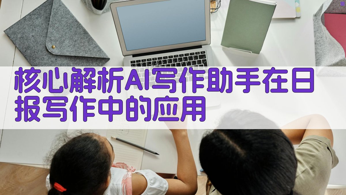 核心解析：AI写作助手在日报写作中的应用 图1
