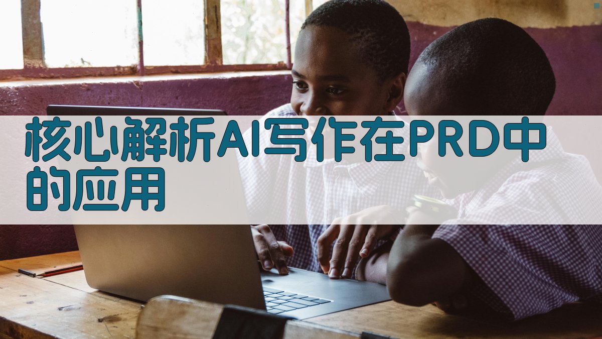 核心解析：AI写作在PRD中的应用 图1