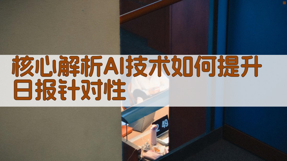 核心解析：AI技术如何提升日报针对性 图2