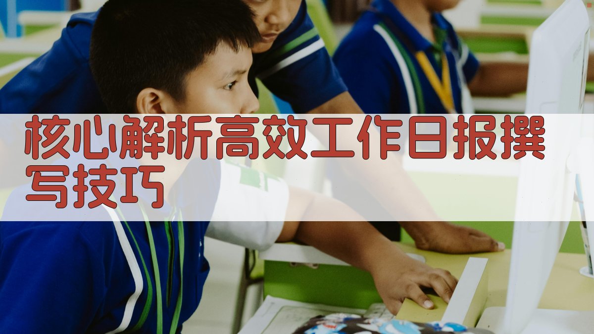 核心解析：高效工作日报撰写技巧 图2