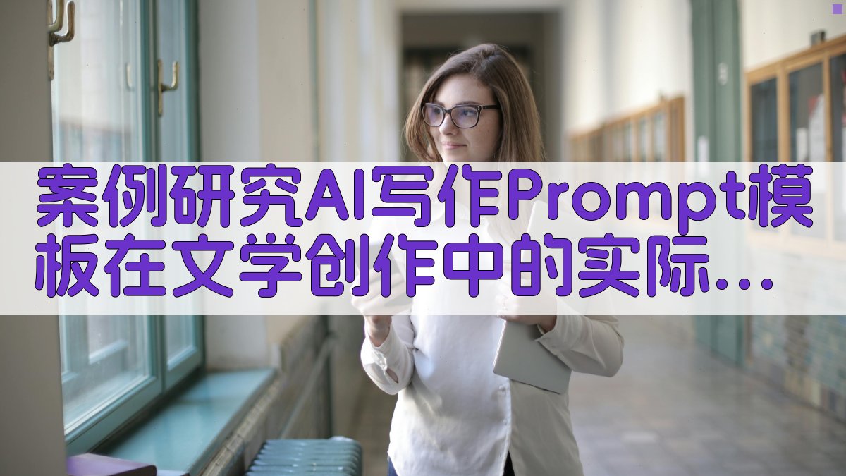 案例研究AI写作Prompt模板在文学创作中的实际应用 图5