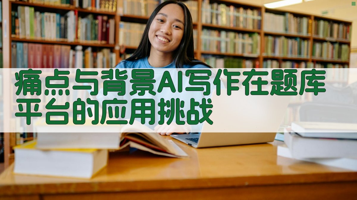 痛点与背景：AI写作在题库平台的应用挑战 图1