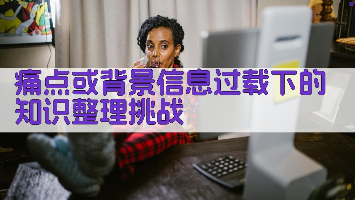 痛点或背景：信息过载下的知识整理挑战 图2