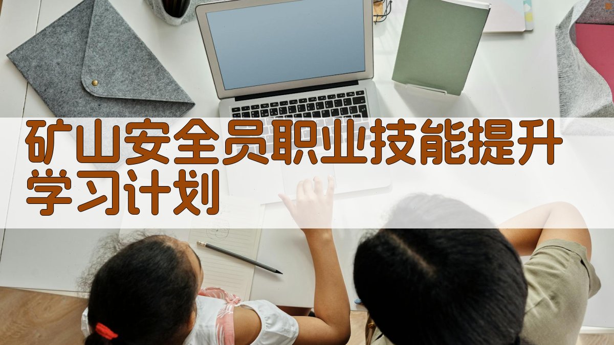 矿山安全员职业技能提升学习计划 图2