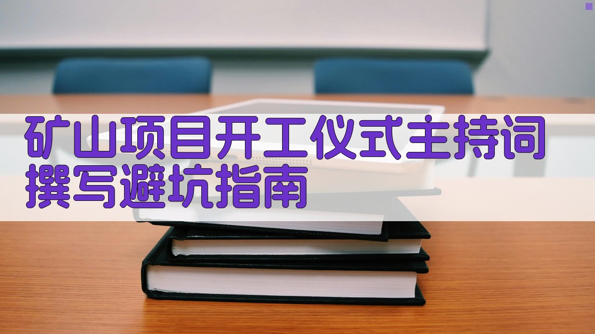 矿山项目开工仪式主持词撰写避坑指南 图4