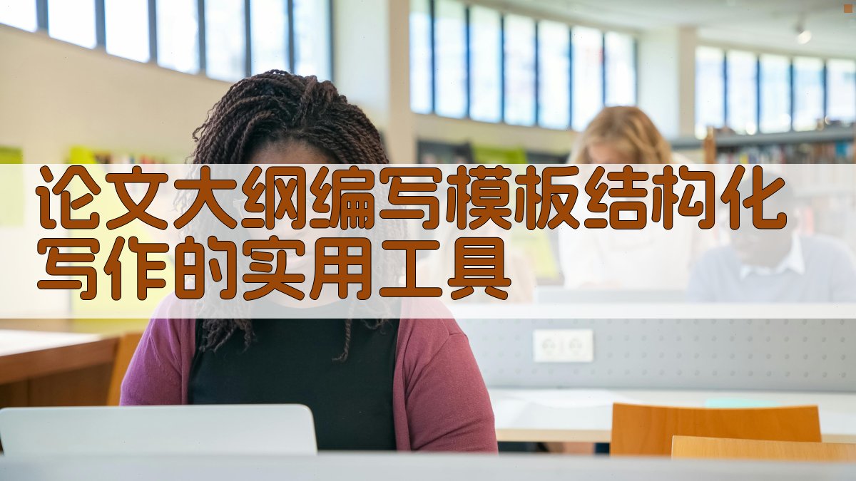 论文大纲编写模板：结构化写作的实用工具 图1