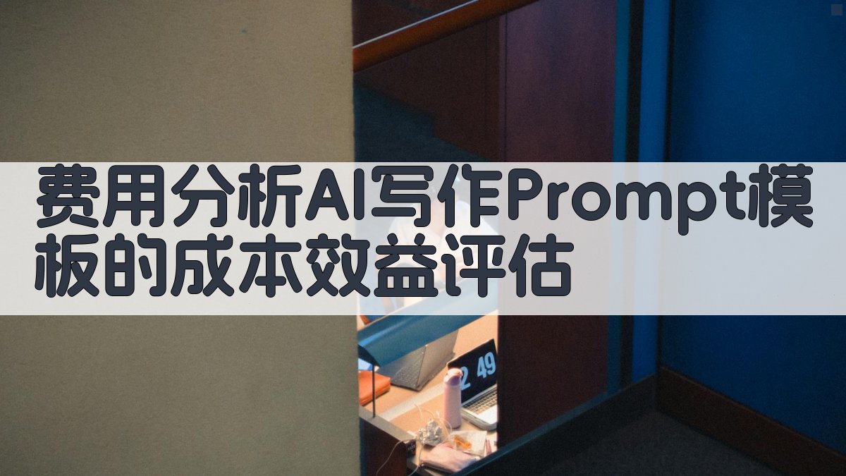 费用分析AI写作Prompt模板的成本效益评估 图4