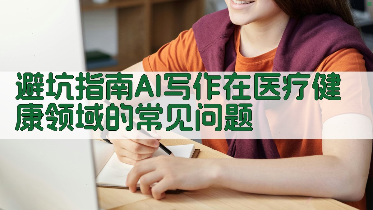 避坑指南：AI写作在医疗健康领域的常见问题 图3