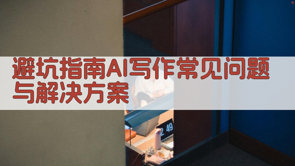 避坑指南：AI写作常见问题与解决方案 图2