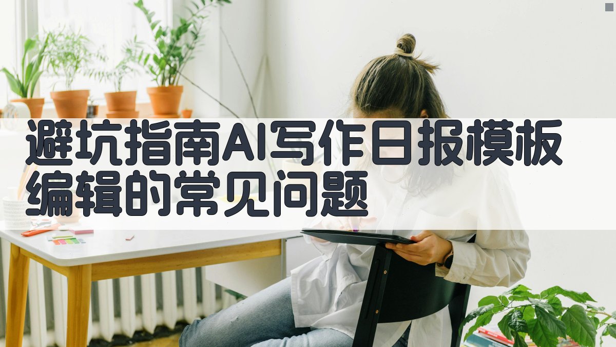 避坑指南：AI写作日报模板编辑的常见问题 图4