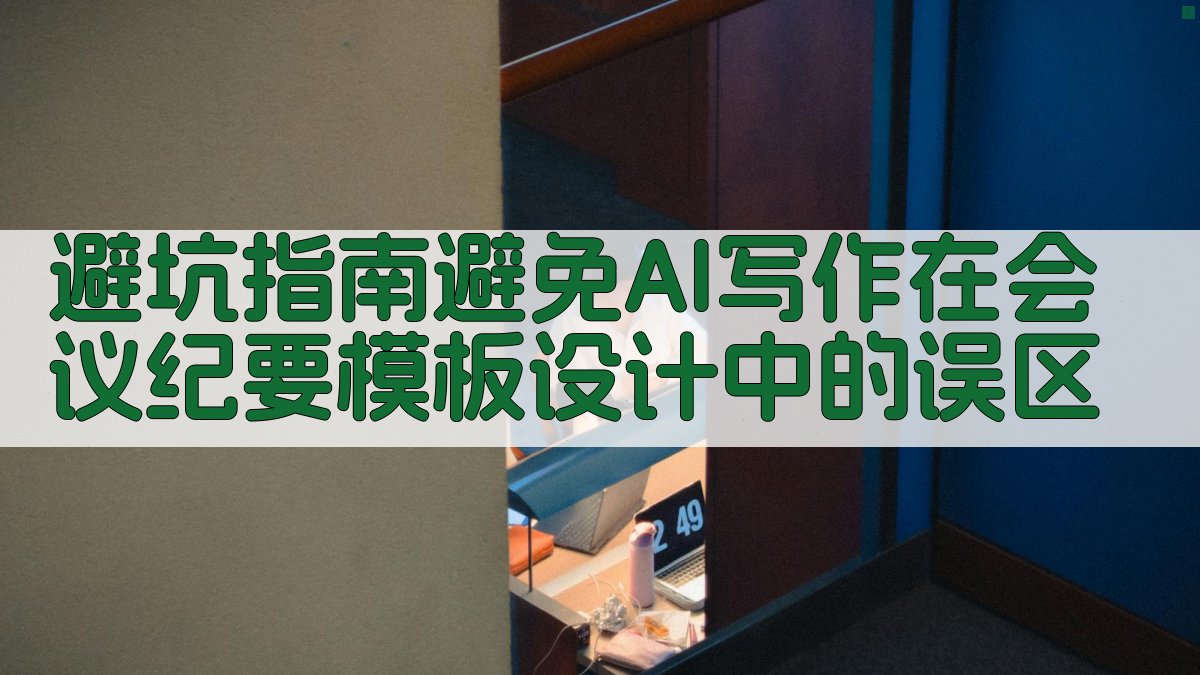 避坑指南：避免AI写作在会议纪要模板设计中的误区 图2